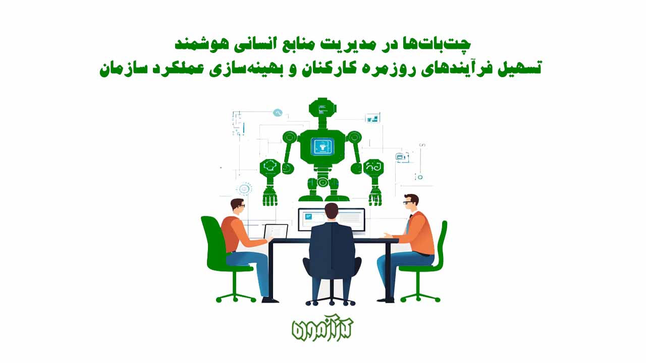 چتباتها در مدیریت منابع انسانی هوشمند: تسهیل فرآیندهای روزمره کارکنان و بهینهسازی عملکرد سازمان